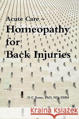 Acute Care -- Homeopathy for Back Injuries Donna C. Rona 9780557105632