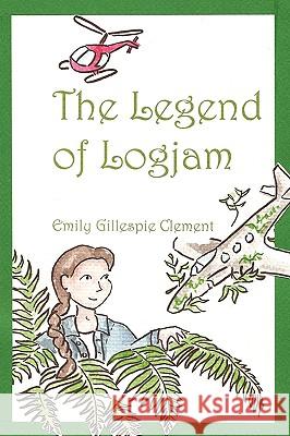 The Legend of Logjam Emily Gillespie Clement 9780557108619