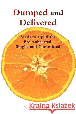 Dumped and Delivered: Seeds to Uplift the Brokenhearted, Single, and Committed Neely Terrell 9780557115488