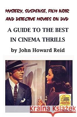 Mystery, Suspense, Film Noir and Detective Movies on DVD: A Guide to the Best in Cinema Thrills John Howard Reid 9780557122233 Lulu.com