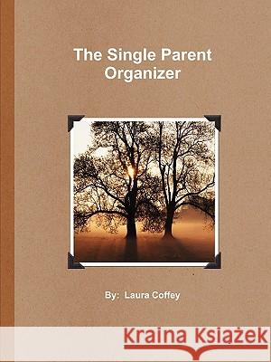 The Single Parent Organizer (Paperback) Laura Coffey 9780557126637