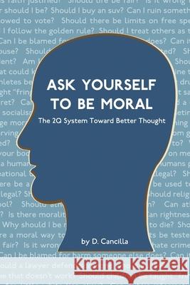 Ask Yourself To Be Moral D. Cancilla 9780557129577 Lulu.com