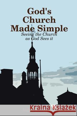 God's Church Made Simple Ph.D., James E. Smith 9780557135714 Lulu.com
