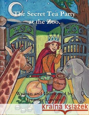 The Secret Tea Party at the Zoo. Jennifer Lawson 9780557137077