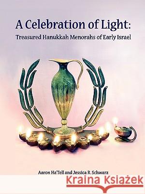 A Celebration of Light: Treasured Hanukkah Menorahs of Early Israel Jessica Schwarz, Aaron Ha'Tell 9780557137114 Lulu.com