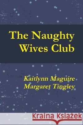 Naughty Wives Club Kaitlynn Maguire, Margaret Tingley 9780557140589