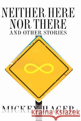 Neither Here Nor There And Other Short Stories Mickey Hager 9780557143252