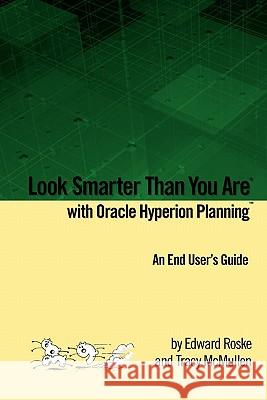 Look Smarter Than You Are with Oracle Hyperion Planning: An End User's Guide Edward Roske, Tracy McMullen 9780557144006 Lulu.com