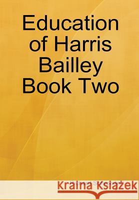 Education of Harris Bailley Book Two Richard Schroeder 9780557151356