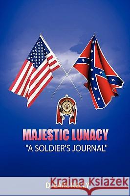 Majestic Lunacy - A Soldier's Journal D. Earl Kelly 9780557155125 Lulu.com