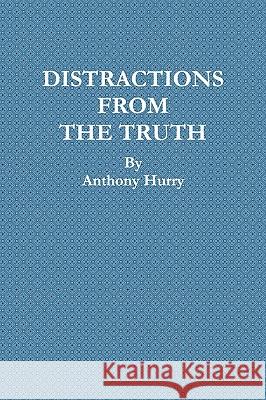 Distractions From The Truth Anthony Hurry 9780557168583 Lulu.com