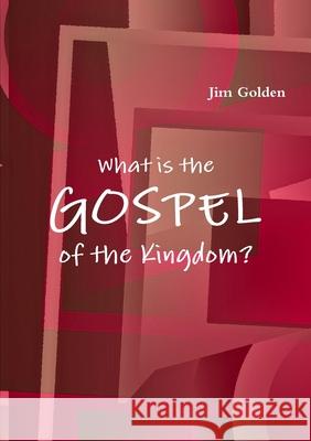 The Gospel of the Kingdom Jim Golden 9780557171354