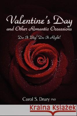 Valentine's Day and Other Romantic Occasions - Do It Big! Do It Right! PhD Carol Drury 9780557171514 Lulu.com