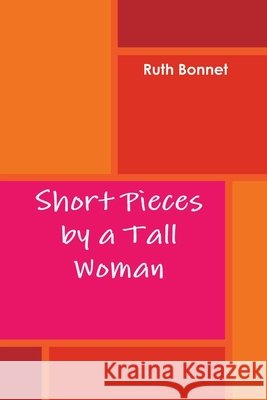 Short Pieces by a Tall Woman Ruth Bonnet 9780557177233