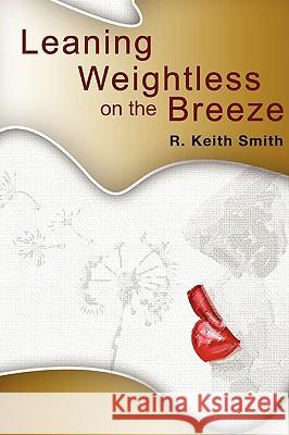 Leaning Weightless on the Breeze R. Keith Smith 9780557179541 Lulu.com