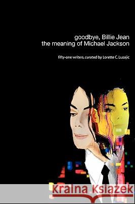 Goodbye, Billie Jean: the Meaning of Michael Jackson Lorette C. Luzajic 9780557182749