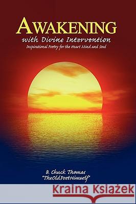 Awakening with Divine Intervention Inspirational Poetry for the Heart Mind and Soul B. Chuck Thomas 9780557187256