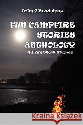 Fun Campfire Stories Anthology John Bradshaw 9780557188352 Lulu.com
