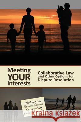 Meeting Your Interests: Collaborative Law and Other Options for Dispute Resolution Denton Coun Collaborative Professionals 9780557192380 Lulu.com