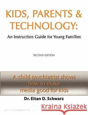 Kids, Parents, and Technology: An Instruction Manual for Young Families Schwarz Faacap Dlfapa, Eitan 9780557194827 Lulu.com