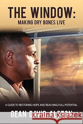 The Window: Making Dry Bones Live Gean David Alston 9780557197408