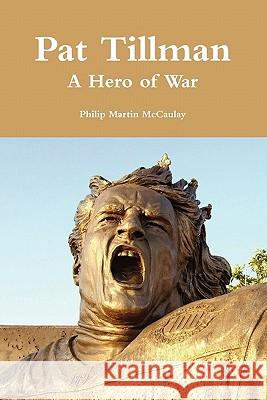 Pat Tillman - A Hero of War Philip Martin McCaulay 9780557198726