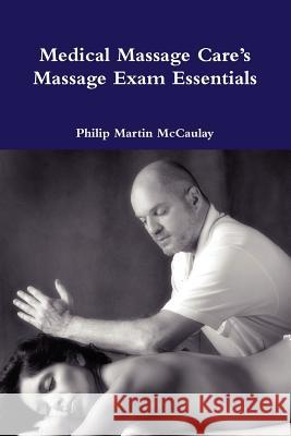 Medical Massage Care's Massage Exam Essentials Philip Martin McCaulay 9780557199655