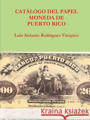 Catalogo Del Papel Moneda De Puerto Rico Vida, pasion y muerte a orillas del rio Baramaya Luis Antonio Rodriguez Vazquez 9780557199853 Lulu.com