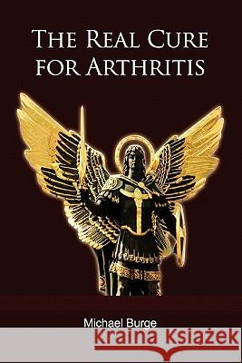 The Real Cure for Arthritis Michael Burge 9780557202676
