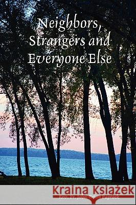 Neighbors, Strangers and Everyone Else Rev. Fr. John-Brian Paprock 9780557203567