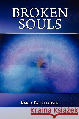 Broken Souls Karla Fankhauser 9780557209927