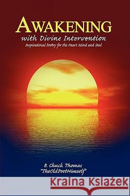 Awakening with Divine Intervention Inspirational Poetry for the Heart Mind and Soul B. Chuck Thomas 9780557210367