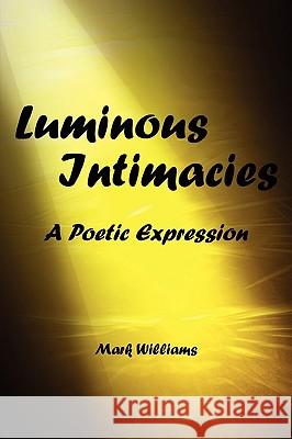 Luminous Intimacy Mark Williams 9780557211876 Lulu.com