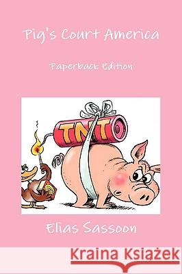 Pig's Court America: Paperback Edition Elias Sassoon 9780557212354 Lulu.com