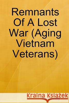 Remnants Of A Lost War (Aging Vietnam Veterans) Tim Connelly 9780557219551 Lulu.com