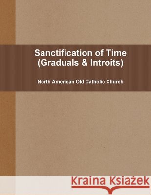 Sanctification of Times (pew: Graduals & Introits) North American Old Catholic Church 9780557219872