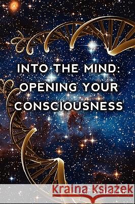 Into the Mind: Opening Your Consciousness J.R. Schaefer 9780557245987 Lulu.com