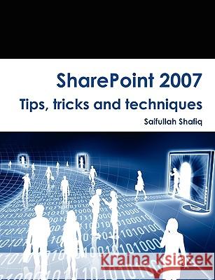 SharePoint 2007 Tips, Tricks and Techniques Saifullah Shafiq, Sadia Younas 9780557250899 Lulu.com