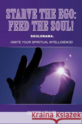 Starve the EGO: Feed the Soul: Souldrama Connie Miller 9780557259724