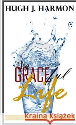 The GraceFUL Life Hugh Harmon 9780557263103