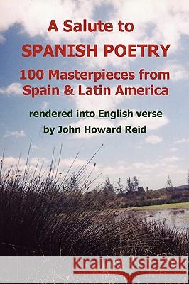 A Salute To Spanish Poetry: 100 Masterpieces from Spain & Latin America Rendered into English Verse John Howard Reid 9780557269433 Lulu.com