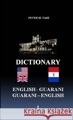 English - Guarani/Guarani - English Dictionary Peter Tase 9780557276790 Lulu.com