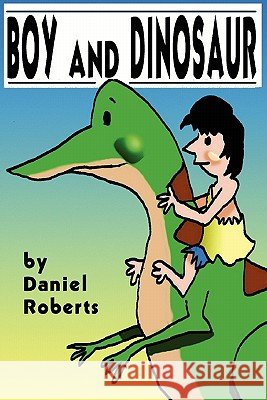 Boy and Dinosaur Daniel L. Roberts 9780557280247