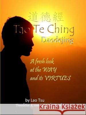 Tao Te Ching / Daodejing: A Fresh Look at the Way and its Virtues Tsu, Lao 9780557285068 Lulu.com