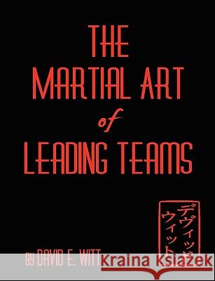 The Martial Art of Leading Teams David Witt 9780557288663 Lulu.com