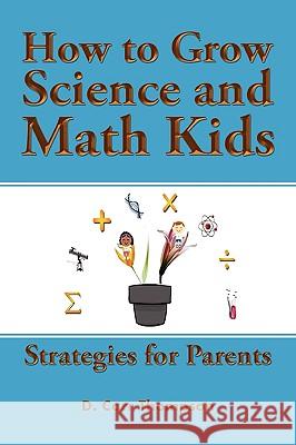 How to Grow Science and Math Kids D Carr Thompson 9780557289103 Lulu.com