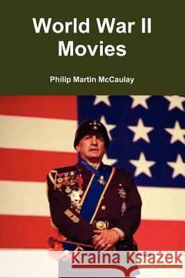 World War II Movies Philip Martin McCaulay 9780557302994 Lulu.com