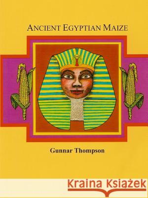 Ancient Egyptian Maize I Gunnar Thompson 9780557303083 Lulu.com