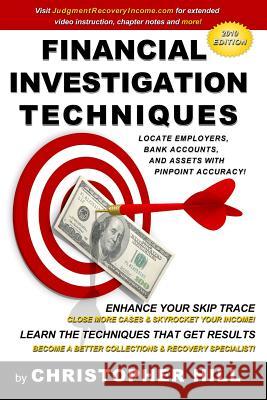 Financial Investigation Techniques: Locate Employers, Bank Accounts, and Assets with Pinpoint Accuracy! Christopher Hill 9780557305421