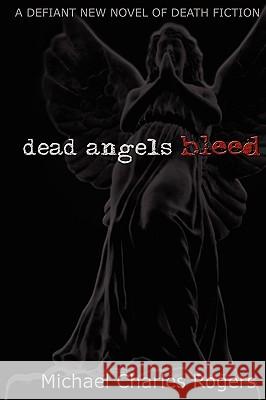 Dead Angels Bleed Michael Rogers 9780557310708 Lulu.com